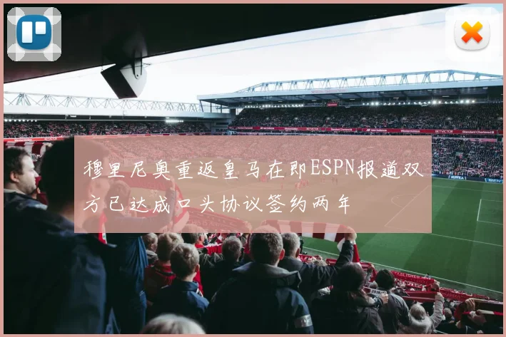 穆里尼奥重返皇马在即ESPN报道双方已达成口头协议签约两年