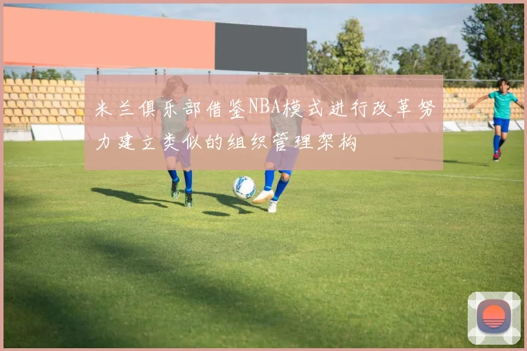 米兰俱乐部借鉴NBA模式进行改革努力建立类似的组织管理架构