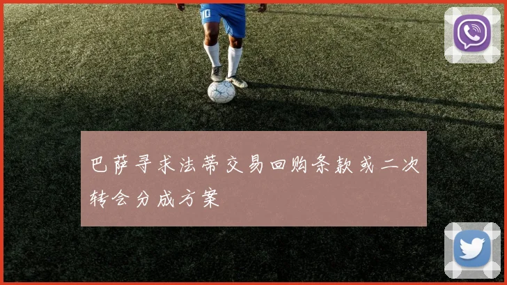 巴萨寻求法蒂交易回购条款或二次转会分成方案
