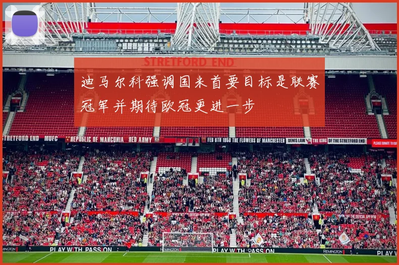 迪马尔科强调国米首要目标是联赛冠军并期待欧冠更进一步
