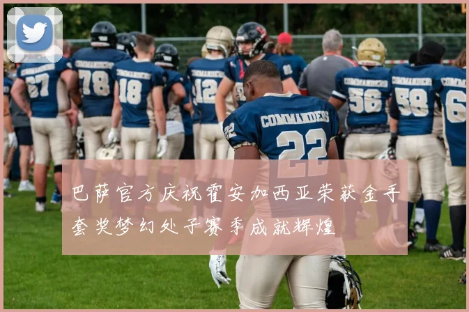 巴萨官方庆祝霍安加西亚荣获金手套奖梦幻处子赛季成就辉煌