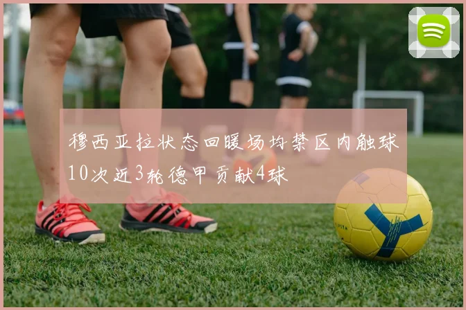 穆西亚拉状态回暖场均禁区内触球10次近3轮德甲贡献4球